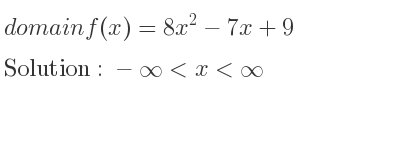 The domain of f(x)=8x^2-7x+9 is -infinity <x<infinity